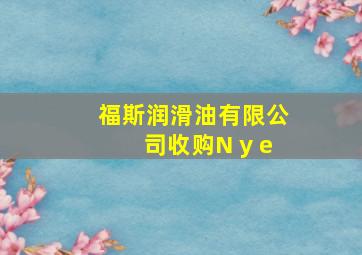 福斯润滑油有限公司收购N y e